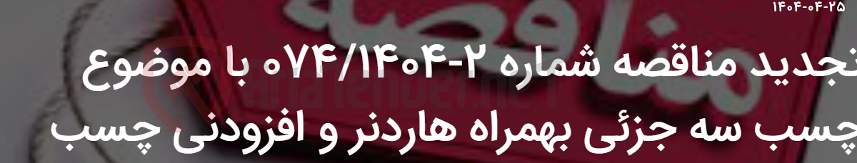 تصویر کوچک آگهی تجدید مناقصه شماره 2-074/1404 با موضوع چسب سه جزئی بهمراه هاردنر و افزودنی چسب