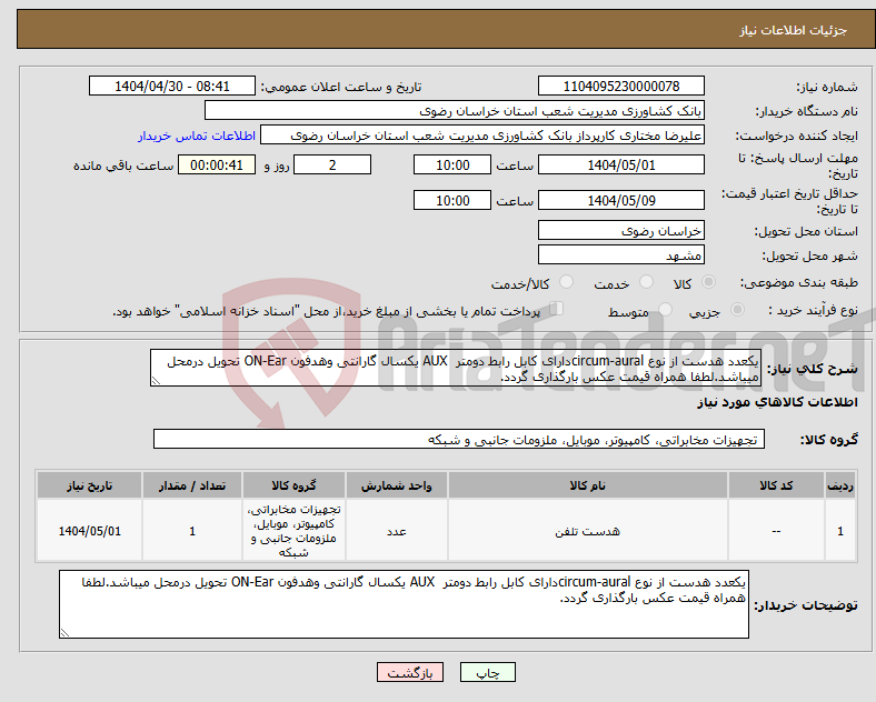 تصویر کوچک آگهی نیاز انتخاب تامین کننده-یکعدد هدست از نوع circum-auralدارای کابل رابط دومتر AUX یکسال گارانتی وهدفون ON-Ear تحویل درمحل میباشد.لطفا همراه قیمت عکس بارگذاری گردد.