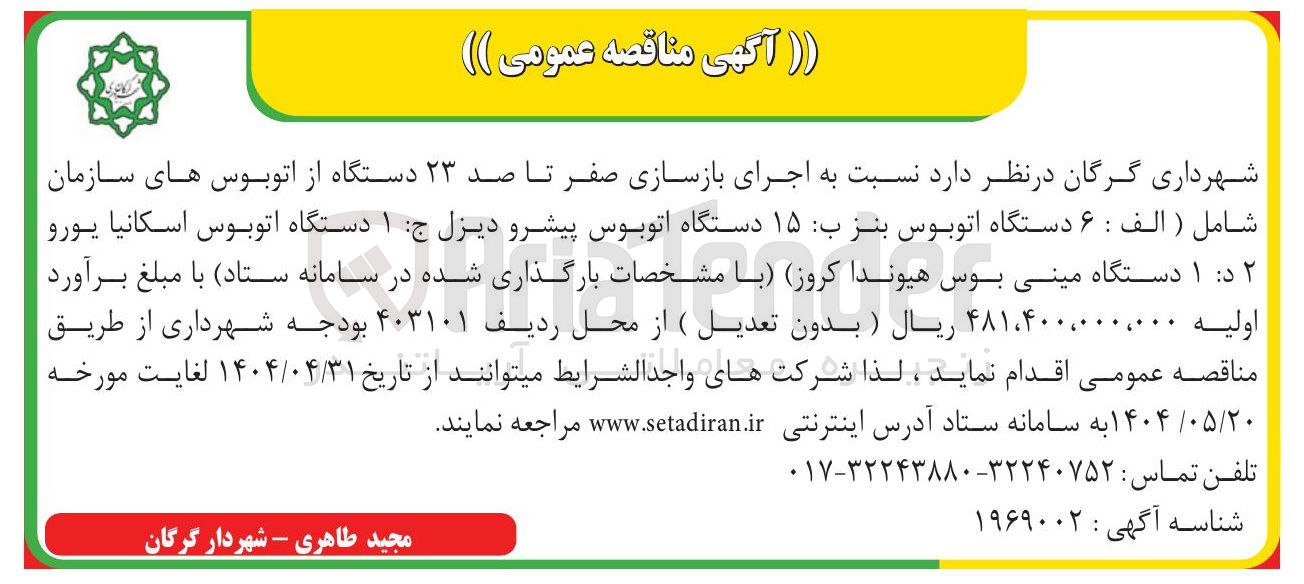 تصویر کوچک آگهی اجرای بازسازی صفر تا صد ۲۳ دستگاه از اتوبوس های سازمان شامل ( الف : ۶ دستگاه اتوبوس بنز ب ۱۵ دستگاه اتوبوس پیشرو دیزل ج ۱ دستگاه اتوبوس اسکانیا یورو ۲ د ۱ دستگاه مینی بوس هیوندا ( کروز ) 