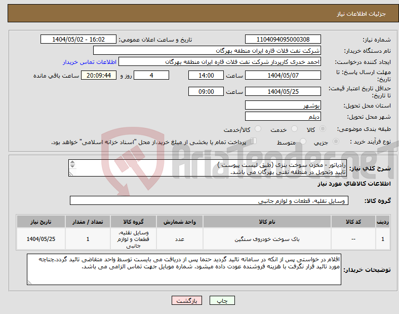 تصویر کوچک آگهی نیاز انتخاب تامین کننده-رادیاتور - مخزن سوخت بنزی (طبق لیست پیوست ) تایید وتحویل در منطقه نفتی بهرگان می باشد. مشخصات فنی وپیش فاکتور ضمیمه گردد.