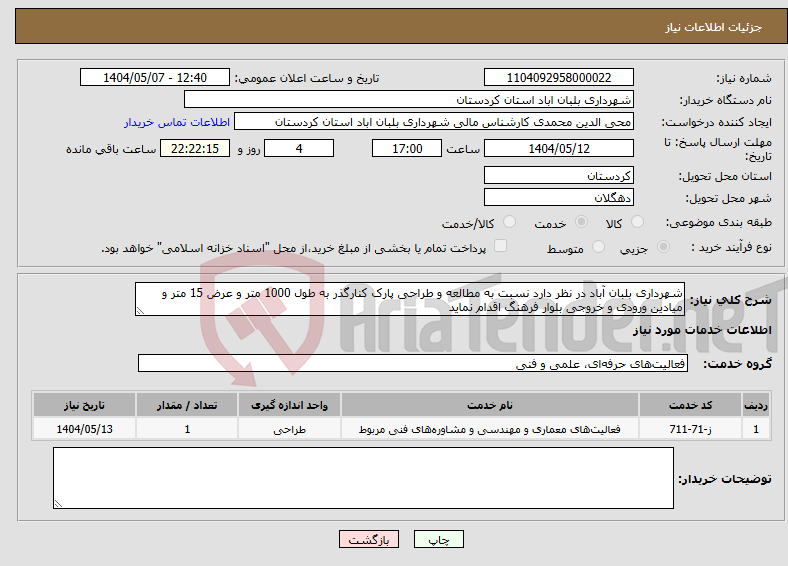 تصویر کوچک آگهی نیاز انتخاب تامین کننده-شهرداری بلبان آباد در نظر دارد نسبت به مطالعه و طراحی پارک کنارگذر به طول 1000 متر و عرض 15 متر و میادین ورودی و خروجی بلوار فرهنگ اقدام نماید 