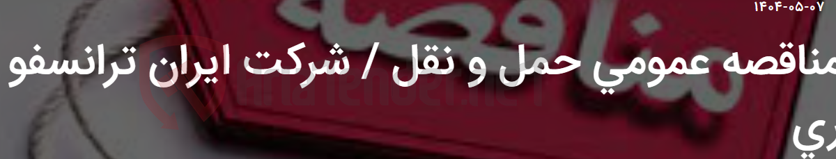 تصویر کوچک آگهی مناقصه عمومی حمل و نقل / شرکت ایران ترانسفو ری
