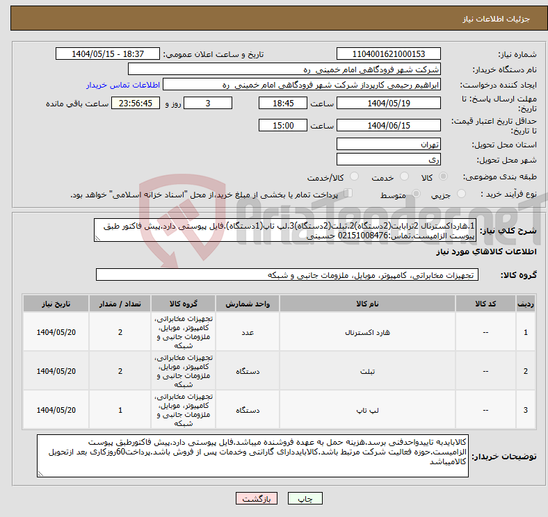 تصویر کوچک آگهی نیاز انتخاب تامین کننده-1.هارداکسترنال 2ترابایت(2دستگاه)2.تبلت(2دستگاه)3.لپ تاپ(1دستگاه).فایل پیوستی دارد.پیش فاکتور طبق پیوست الزامیست.تماس:02151008476 حسینی