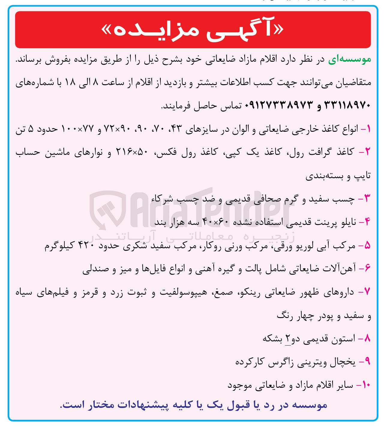 تصویر کوچک آگهی فروش انواع کاغذ خارجی ضایعاتی و الوان در سایزهای ۴۳ ۷۰ ، ۹۰ ، ۷۲۹۰ و ۷۷ × ۱۰۰ حدود ۵ تن - کاغذ گرافت رول کاغذ یک ، کپی کاغذ رول ، فکس ۵۰ × ۲۱۶ و نوارهای ماشین حساب تایپ و بسته بندی 
چسب سفید و گرم صحافی قدیمی و ضد چسب شرکاء - نایلو پرینت قدیمی استفاده نشده ۶۰ × ۴۰ سه هزار - مرکب آبی لوریو ، ورقی مرکب ورنی ، روکار مرکب سفید شکری حدود ۴۲۰ کیلوگرم - آهن آلات ضایعاتی شامل پالت و گیره آهنی و انواع فایلها و میز و صندلی - داروهای ظهور ضایعاتی ، رینکو صمغ هیپوسولفیت و ثبوت زرد و قرمز و فیلم های سیاه و سفید و پودر چهار رنگ - استون قدیمی دو ۲ بشکه - یخچال ویترینی زاگرس کارکرده - سایر اقلام مازاد و ضایعاتی موجود 
