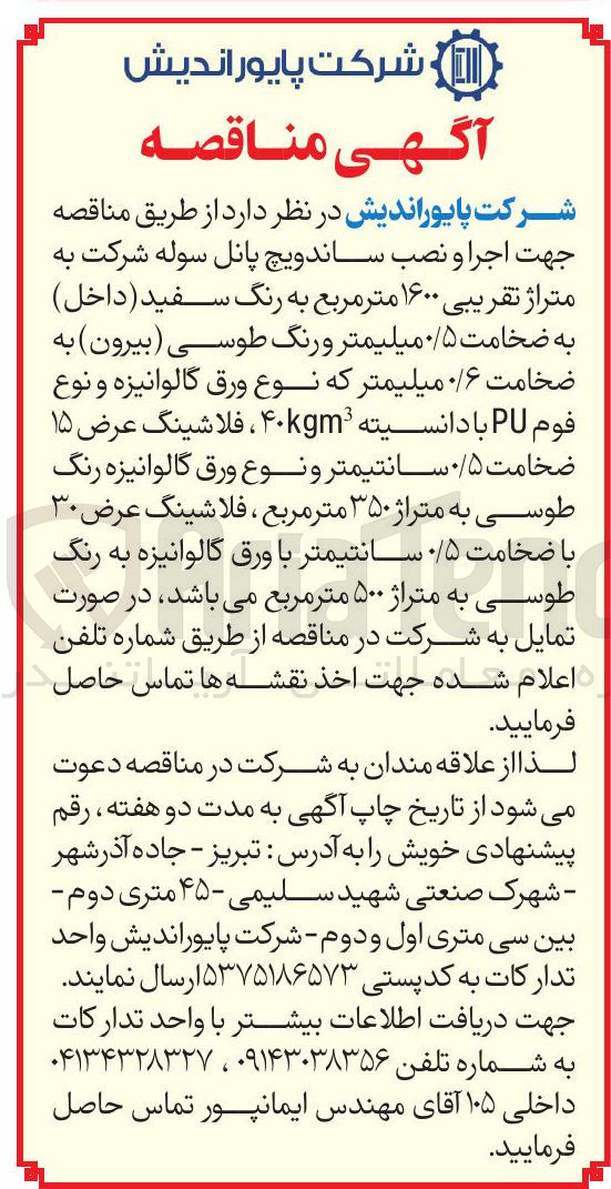 تصویر کوچک آگهی اجرا و نصب ساندویچ پانل سوله شرکت به متراژ تقریبی ۱۶۰۰ متر مربع به رنگ سفید ( داخل ) به ضخامت ۵ میلیمتر و رنگ طوسی ( بیرون ) به ضخامت ۰/۶ میلیمتر که نوع ورق گالوانیزه و نوع فوم PU با دانسیته ۴۰kgm ، فلاشینگ عرض ۱۵ ضخامت ۵ سانتیمتر و نوع ورق گالوانیزه رنگ طوسی به متراژ ۳۵۰ متر مربع ، فلاشینگ عرض ۳۰ با ضخامت ۵ سانتیمتر با ورق گالوانیزه به رنگ طوسی به متراژ ۵۰۰ متر مربع