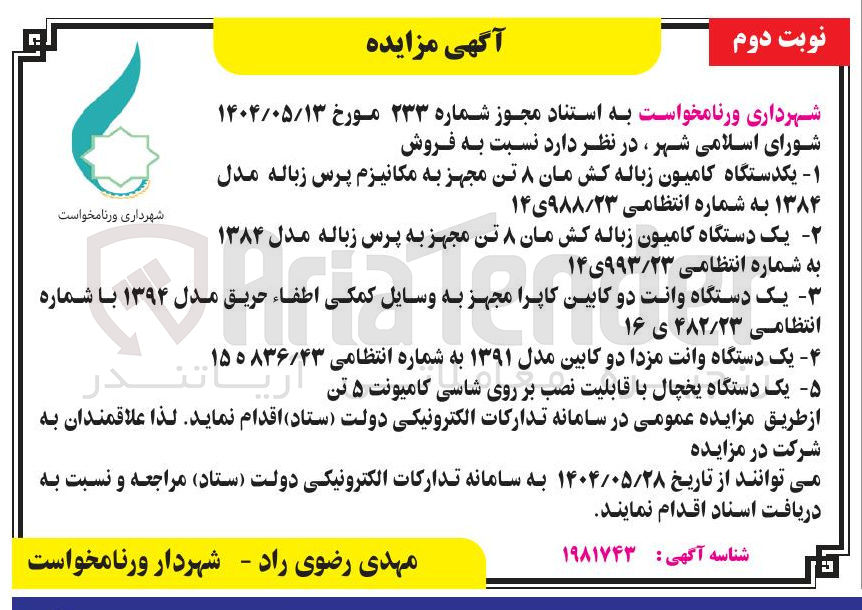 تصویر کوچک آگهی فروش یکدستگاه کامیون زباله کش مان ۸ تن مجهز به مکانیزم پرس زباله مدل ۱۳۸۴ به شماره انتظامی ۲۳ / ۹۸۸ ی ۱۴ - یک دستگاه کامیون زباله کش مان ۸ تن مجهز به پرس زباله مدل ۱۳۸۴ به شماره انتظامی ۲۳ / ۹۹۳ ی ۱۴ - یک دستگاه وانت دو کابین کاپرا مجهز به وسایل کمکی اطفاء حریق مدل ۱۳۹۴ با شماره انتظامی ۴۸۲/۲۳ ی ۱۶ - یک یک دستگاه دستگاه وانت یخچال با مزدا دو قابلیت کابین نصب بر مدل روی ۱۳۹۱ به شاسی شماره کامیونت ۵ انتظامی تن ۱۵ه۸۳۶/۴۳