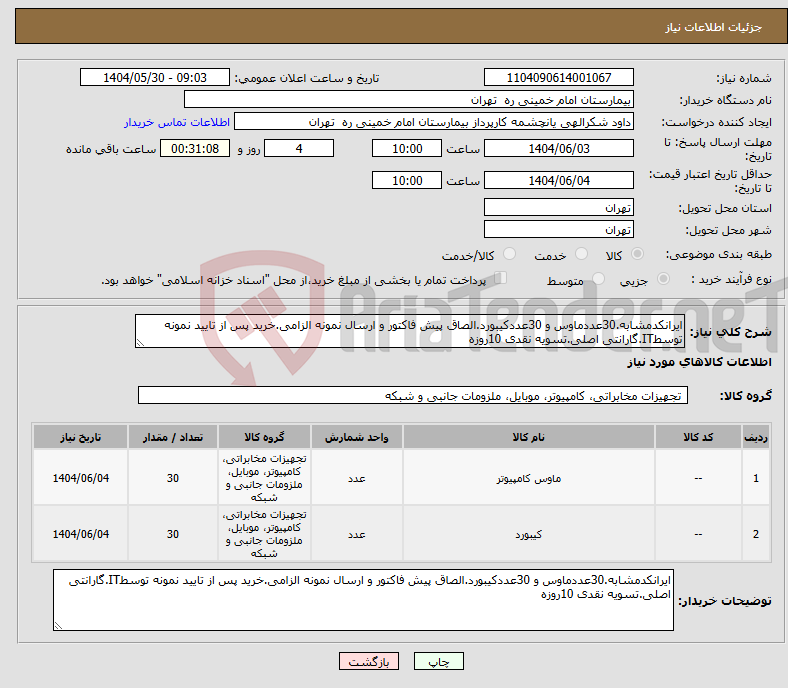 نیاز انتخاب تامین کننده-ایرانکدمشابه.30عددماوس و 30عددکیبورد.الصاق پیش فاکتور و ارسال نمونه الزامی.خرید پس از تایید نمونه توسطIT.گارانتی اصلی.تسویه نقدی 10روزه