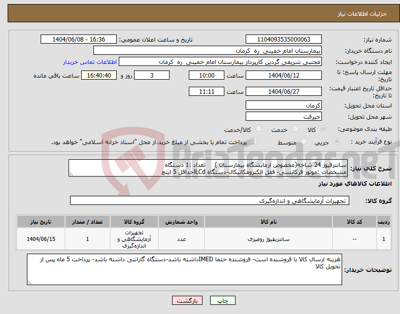 تصویر کوچک آگهی نیاز انتخاب تامین کننده-سانترفیوژ 24 شاخه(مخصوص ازمایشگاه بیمارستان ) تعداد :1 دستگاه مشخصات :موتور فرکانسی- قفل الکترومکانیکال-دستگاه lLCdحداقل 5 اینچ