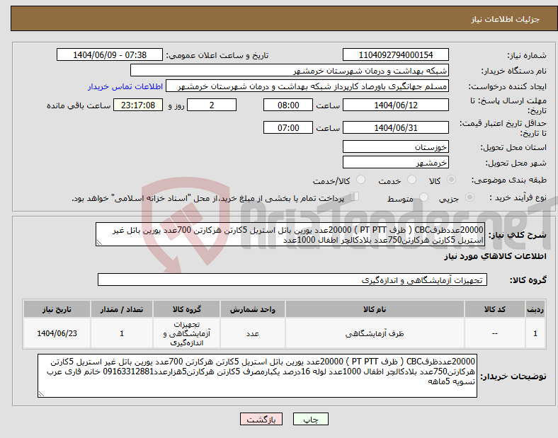 تصویر کوچک آگهی نیاز انتخاب تامین کننده-20000عددظرفCBC ( ظرف PT PTT ) 20000عدد یورین باتل استریل 5کارتن هرکارتن 700عدد یورین باتل غیر استریل 5کارتن هرکارتن750عدد بلادکالچر اطفال 1000عدد