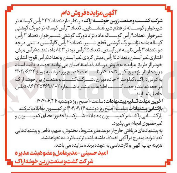 تصویر کوچک آگهی  تعداد ۲۳۷ رأس گوساله نر شیر خوار و گوساله نر قطع شیر هلشتاین تعداد ۳ رأس گوساله نر دورگ گوشتی شیرخوار تعداد ۹ رأس گوساله ماده نژاد دو رگ گوشتی شیرخوار ، تعداد ۳ رأس گوساله ماده نژاد دو رگ گوشتی قطع شیر ، تعداد ۲۰ رأس گاو آبستن داشتی درجه دو ، تعداد ۳ رأس تلیسه غیر آبستن تعداد ۴۵ رأس بره نر ۳ تا ۸ ماه ، تعداد ۵ رأس میش افشاری غیر آبستن تعداد ۱۵ رأس میش کردی غیر آبستن و تعداد ۵ رأس قوچ افشاری