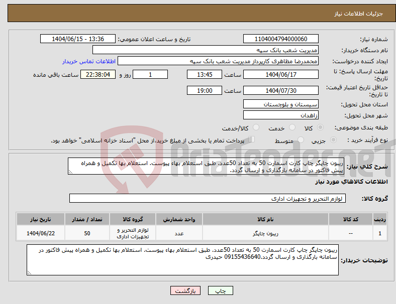 تصویر کوچک آگهی نیاز انتخاب تامین کننده-ریبون چاپگر چاپ کارت اسمارت 50 به تعداد 50عدد. طبق استعلام بهاء پیوست. استعلام بها تکمیل و همراه پیش فاکتور در سامانه بارگذاری و ارسال گردد.