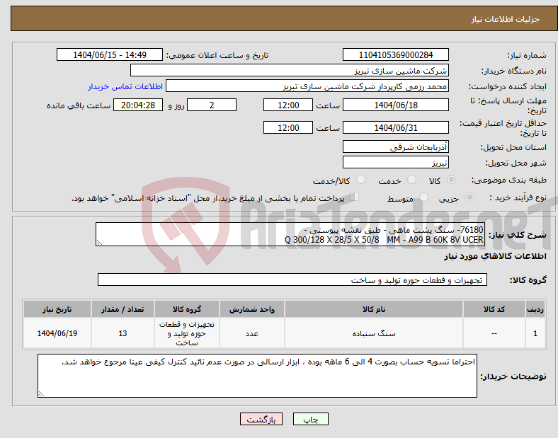 تصویر کوچک آگهی نیاز انتخاب تامین کننده-76180- سنگ پشت ماهی - طبق نقشه پیوستی - Q 300/128 X 28/5 X 50/8 MM - A99 B 60K 8V UCER 
