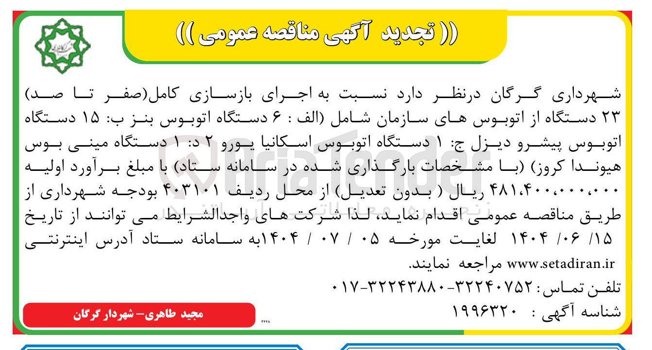 تصویر کوچک آگهی اجرای بازسازی کامل صفر تا صد ۲۳ دستگاه از اتوبوسهای سازمان شامل ( الف : ۶ دستگاه اتوبوس بنز ب : ۱۵ دستگاه اتوبوس پیشرو دیزل ج : ۱ دستگاه اتوبوس اسکانیا یورو ۲ د : ۱ دستگاه مینی بوس هیوندا ( کروز ) )