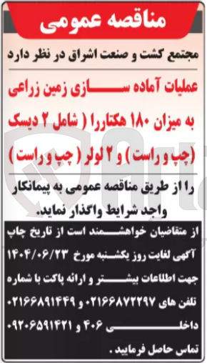 تصویر کوچک آگهی عملیات آماده سازی زمین زراعی به میزان ۱۸۰ هکتار را ( شامل ۲ دیسک چپ و راست ) و ۲ لولر ( چپ و راست )