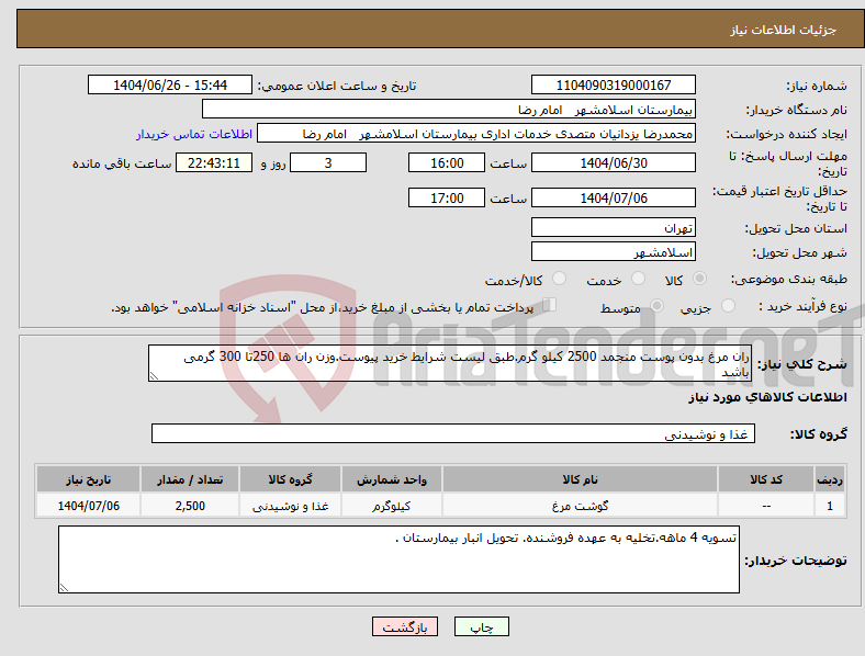 تصویر کوچک آگهی نیاز کالا-ران مرغ بدون پوست منجمد 2500 کیلو گرم.طبق لیست شرایط خرید پیوست.وزن ران ها 250تا 300 گرمی باشد 