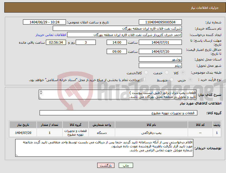 تصویر کوچک آگهی نیاز کالا-قطعات پمپ دیزل ژنراتور (طبق لیست پیوست ) تایید و تحویل در منطقه نفتی بهرگان می باشد. مشخصات فنی و پیش فاکتور ضمیمه گردد.