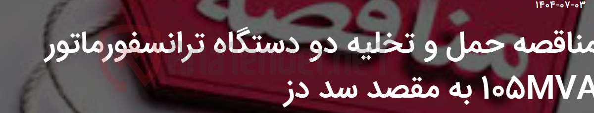 تصویر کوچک آگهی مناقصه حمل و تخلیه دو دستگاه ترانسفورماتور 105MVA به مقصد سد دز