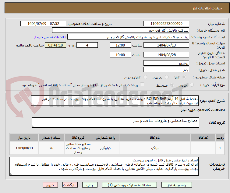 تصویر کوچک آگهی تقاضا شامل 14 آیتم ROUND BAR میباشد .خرید مطابق با شرح استعلام بهای پیوست در سامانه در غیر اینصورت ترتیب اثر داده نخواهد شد