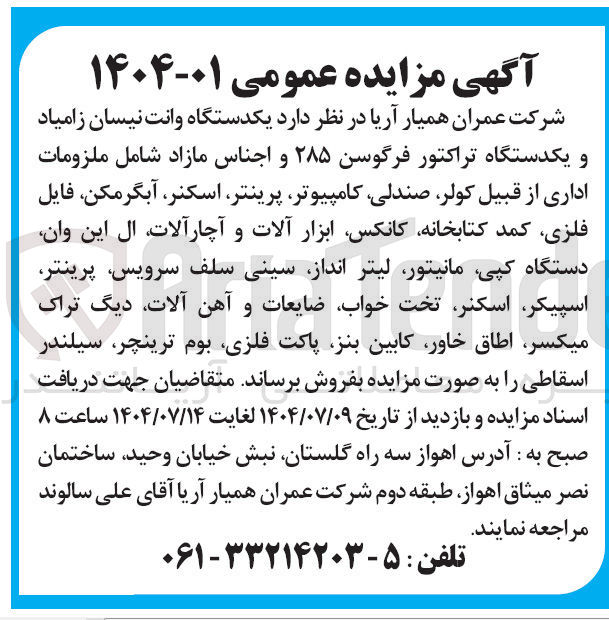 تصویر کوچک آگهی یکدستگاه وانت نیسان زامیاد و یکدستگاه تراکتور فرگوسن ۲۸۵ و اجناس مازاد شامل ملزومات اداری از قبیل کولر صندلی کامپیوتر پرینتر ، اسکنر ، آبگرمکن فایل فلزی کمد کتابخانه کانکس ابزار آلات و آچار آلات ال این وان دستگاه کپی ، مانیتور لیتر انداز سینی سلف سرویس پرینتر اسپیکر اسکنر تخت خواب ضایعات و آهن آلات دیگ تراک میکسر اطاق ، خاور کابین ، بنز پاکت فلزی بوم ترینچر سیلندر اسقاطی