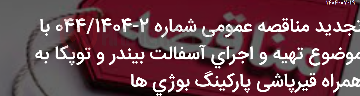 تصویر کوچک آگهی تجدید مناقصه عمومی شماره 2-044/1404 با موضوع تهیه و اجرای آسفالت بیندر و توپکا به همراه قیرپاشی پارکینگ بوژی ها