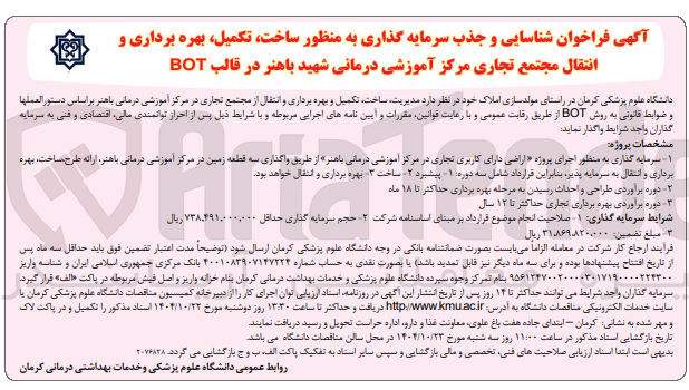 تصویر کوچک آگهی شناسایی و جذب سرمایه گذاری به منظور ساخت تکمیل بهره برداری و انتقال مجتمع تجاری مرکز آموزشی درمانی شهید باهنر در قالب BOT 
