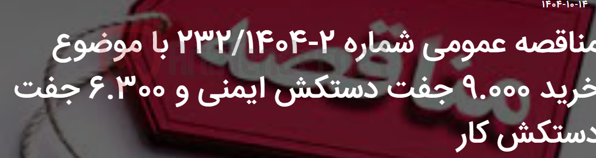 تصویر کوچک آگهی مناقصه عمومی شماره 2-232/1404 با موضوع خرید 9.000 جفت دستکش ایمنی و 6.300 جفت دستکش کار