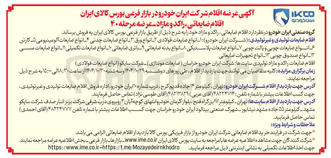تصویر کوچک آگهی قلام ضایعات تولیدی و غیر تولیدی شرکت ایران خودرو) : ۱ انواع ضایعات فولادی ۲ انواع ورق - انواع ضایعات چدنی ۴ انواع ضایعات آلومینیومی ۵ کارتن انواع ضایعات چوبی و پالت چوبی ۷ انواع ضایعات پلاستیکی ۸ انواع بدنه ضایعاتی ۹ باتری ضایعاتی ۱۰ انواع ضایعات تکمیلی ۱۱ - انواع ضایعات مسی ۱۲ انواع صندوق چوبی ۱۳ انواع تجهیزات ضایعاتی اقلام ضایعات را کد و مازاد تولیدی