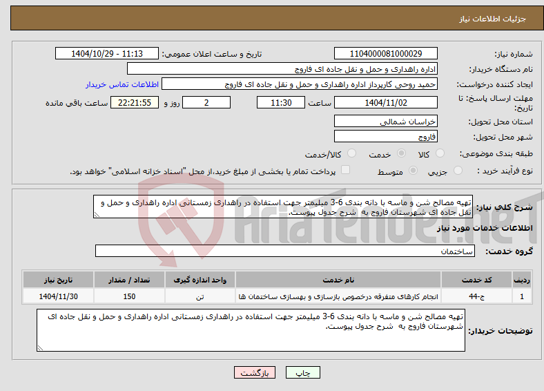 تصویر کوچک آگهی نیاز خدمات-تهیه مصالح شن و ماسه با دانه بندی 6-3 میلیمتر جهت استفاده در راهداری زمستانی اداره راهداری و حمل و نقل جاده ای شهرستان فاروج به شرح جدول پیوست.