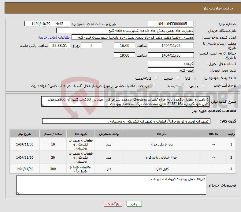 تصویر کوچک آگهی نیاز کالا-1-تامین و تحویل 10عدد پایه چراغ 7متری دوطرفه2- 20عدد سرچراغی خیابانی 100وات گلنور 3- 300مترطول کابل خودنگهدارنده16*35*2 طبق مشخصات برگ استعلام پیوست