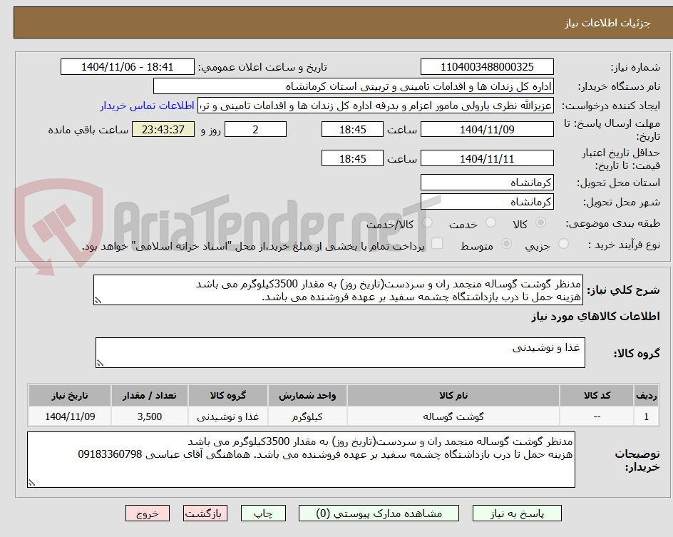 تصویر کوچک آگهی مدنظر گوشت گوساله منجمد ران و سردست(تاریخ روز) به مقدار 3500کیلوگرم می باشد
هزینه حمل تا درب بازداشتگاه چشمه سفید بر عهده فروشنده می باشد.