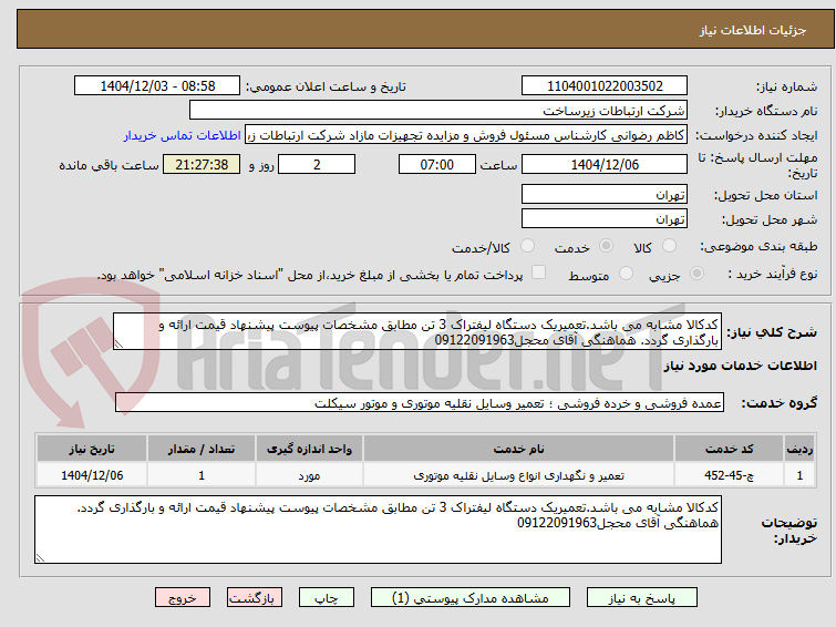 کدکالا مشابه می باشد.تعمیریک دستگاه لیفتراک 3 تن مطابق مشخصات پیوست پیشنهاد قیمت ارائه و بارگذاری گردد. هماهنگی آقای محجل09122091963