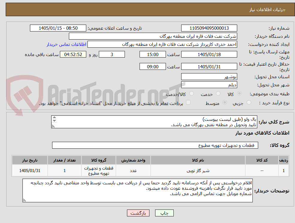 تصویر کوچک آگهی بال ولو (طبق لیست پیوست)
تایید وتحویل در منطقه نفتی بهرگان می باشد.
مشخصات فنی و پیش فاکتور ضمیمه گردد.