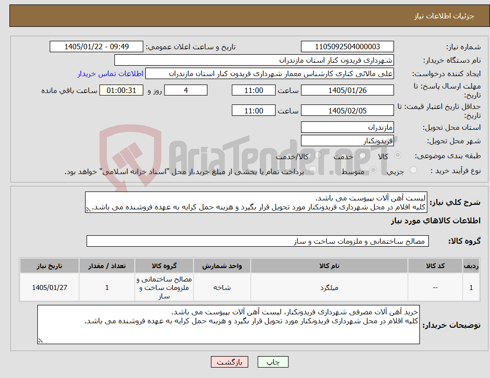 تصویر کوچک آگهی نیاز کالا-لیست آهن آلات بپیوست می باشد. کلیه اقلام در محل شهرداری فریدونکنار مورد تحویل قرار بگیرد و هزینه حمل کرایه به عهده فروشنده می باشد.