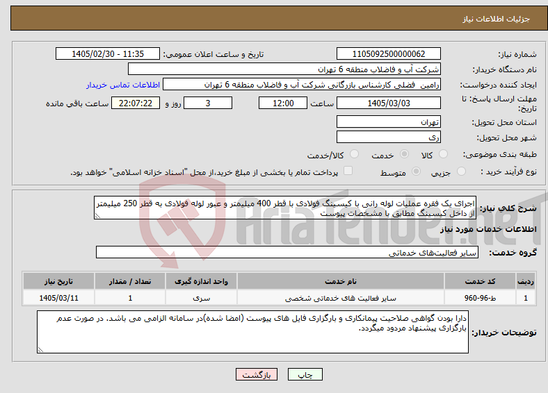 تصویر کوچک آگهی نیاز خدمات-اجرای یک فقره عملیات لوله رانی با کیسینگ فولادی با قطر 400 میلیمتر و عبور لوله فولادی به قطر 250 میلیمتر از داخل کیسینگ مطابق با مشخصات پیوست