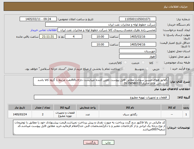 تصویر کوچک آگهی نیاز کالا-رگلاتور هوای مسیر سوخت مطابق فایل پیوست تامین کننده میبایست دارایAVLنفت مرتبط با گروه کالا باشد کارشناس آقای جابری09358580127
