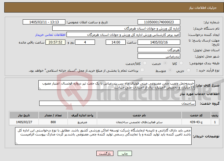 تصویر کوچک آگهی نیاز خدمات-خریدوحمل ونصب چمن مصنوعی مینی فوتبال چاه بس بندرعباس با یک جفت تیر دروازه فوتسال. اعتبار مصوب 13میلیارد و تخصیص 7میلیارد ریال از اعتبارات ملی میباشد 