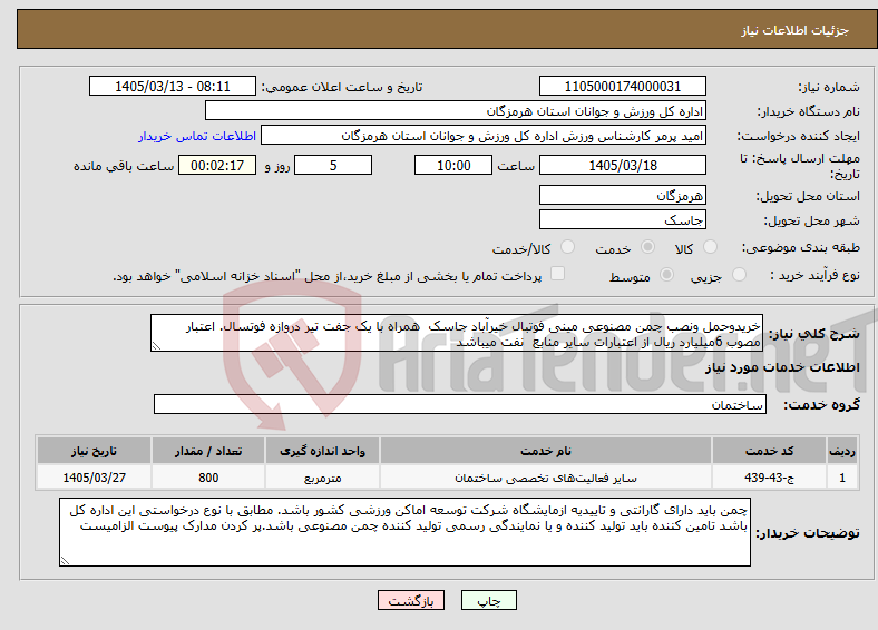تصویر کوچک آگهی نیاز خدمات-خریدوحمل ونصب چمن مصنوعی مینی فوتبال خیرآباد جاسک همراه با یک جفت تیر دروازه فوتسال. اعتبار مصوب 6میلیارد ریال از اعتبارات سایر منابع نفت میباشد 