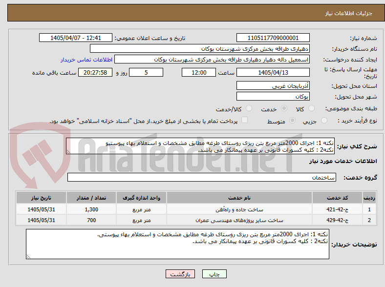 تصویر کوچک آگهی نکته 1: اجرای 2000متر مربع بتن ریزی روستای طرغه مطابق مشخصات و استعلام بهاء پیوستیو
نکته2 : کلیه کسورات قانونی بر عهده پیمانکار می باشد.