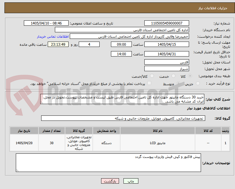 خرید 30 دستگاه مانیتور جهت اداره کل تامین اجتماعی فارس طبق لیست و مشخصات پیوست.تحویل در محل. ایران کد مشابه می باشد.