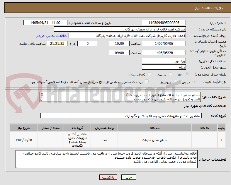 تصویر کوچک آگهی سطح سنج شیشه ای مایع (طبق لیست پیوست )
تایید و تحویل در منطقه نفتی بهرگان می باشد.
مشخصات فنی و پیش فاکتور ضمیمه گردد.