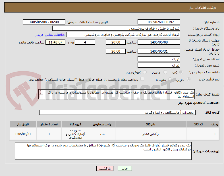 یک عدد رگلاتور فشار (دارای فقط یک ورودی و مناسب گاز هیدروژن) مطابق با مشخصات درج شده در برگ استعلام بها
بارگذاری پیش فاکتور الزامی است