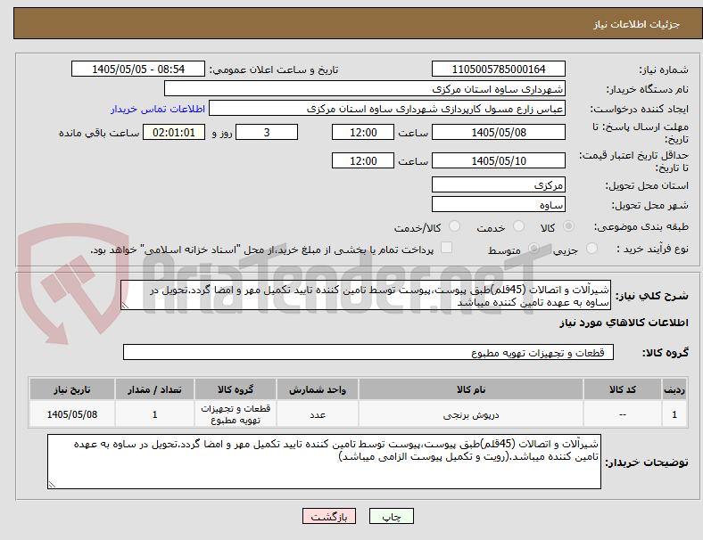 تصویر کوچک آگهی شیرآلات و اتصالات (45قلم)طبق پیوست،پیوست توسط تامین کننده تایید تکمیل مهر و امضا گردد.تحویل در ساوه به عهده تامین کننده میباشد