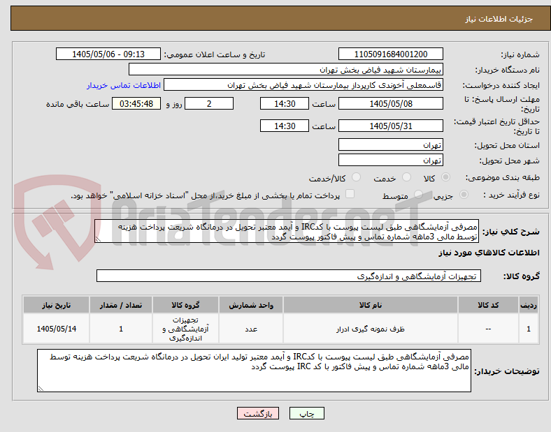 مصرفی آزمایشگاهی طبق لیست پیوست با کدIRC و آیمد معتبر تحویل در درمانگاه شریعت پرداخت هزینه توسط مالی 3ماهه شماره تماس و پیش فاکتور پیوست گردد