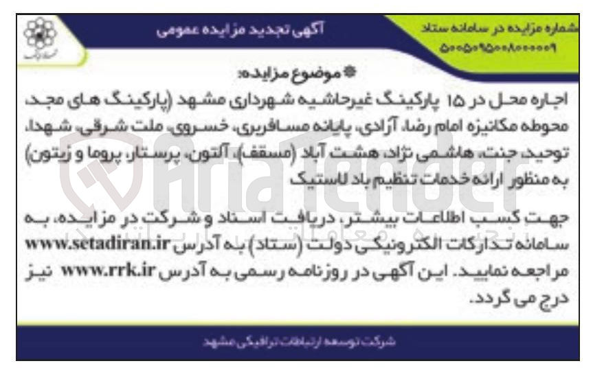اجاره محل در ۱۵ پارکینگ غیر حاشیه شهرداری مشهد (پارکینگ های مجد محوطه مکانیزه امام رضا, آزادی, پایانه مسافربری, خسروی, ملت شرقی, شهدا, توحید, جنت, هاشمی نژاد, هشت آباد (مسقف), آلتون, پرستار, پروما و زیتون) به منظور ارائه خدمات تنظیم باد لاستیک